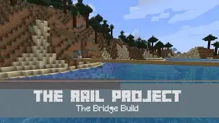 The Rail Project: The Bridge Build