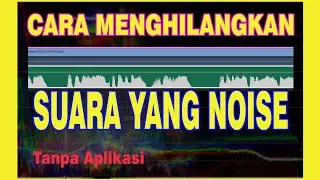 CARA MENGHILANGKAN SUARA YANG BISING/ NOISE