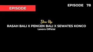 Rasah Bali X Pengen Bali X Sewates Konco - Lavora Lirik Slow Up (Episode 78)