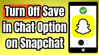 How to Turn Off Save in Chat Option on Snapchat