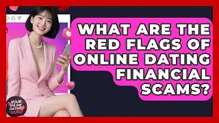 What Are The Red Flags Of Online Dating Financial Scams? - Your Online Dating Guru