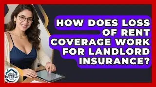 How Does Loss Of Rent Coverage Work For Landlord Insurance? - Your Home Insurance Guide