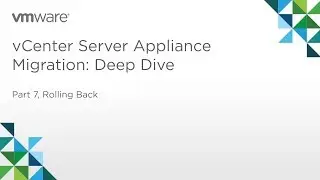 vCenter Server Appliance Migration - Module 2: Deep Dive (Part 7) Rolling Back