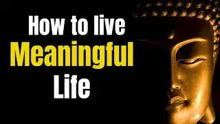 How to live a meaningful life | Buddha&rsquo;s Teachings | episode -3