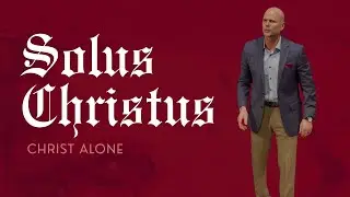 Solus Christus: Christ Alone | Pastor Chad Smith