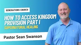 How To Access Kingdom Provision Part 1: Healing with Pastor Sean Swanson