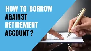 How to Borrow Against Your Retirement Account