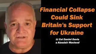 Financial Collapse Could Sink Britain's Support for Ukraine /Lt Col Daniel Davis & Alasdair Macleod