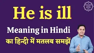 He is ill meaning in Hindi | He is ill ka matlab kya hota hai | English to hindi