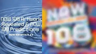 NOW 108 Artwork Revealed & My Tracklist Predictions - NOW 108 Update #2