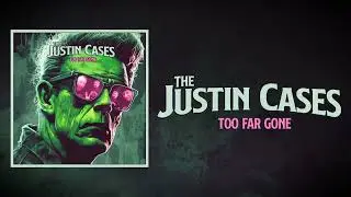 The Justin Cases - Too Far Gone