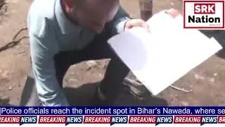 Police officials reach the incident spot in Bihar&rsquo;s Nawada