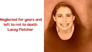 Her parents left her to rot to death | The True Crime Story Of Lacey Fletcher