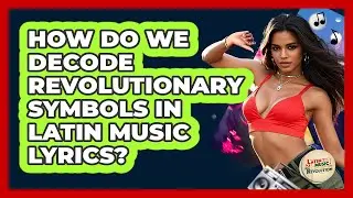 How Do We Decode Revolutionary Symbols In Latin Music Lyrics? - Latin Music Revolution