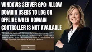 Windows Server GPO: Allow Domain Users to Log On Offline When Domain Controller Is Not Available