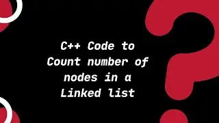 Code to Count Nodes in a Linked List | Topic  12.2