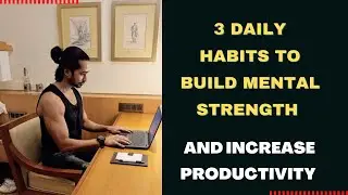 Three daily habits to build mental strength, increase productivity and clarity| health & well-being
