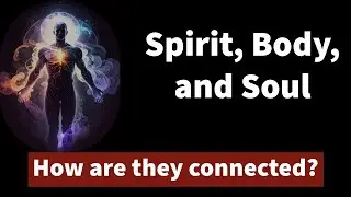 How Are the Spirit, Body, and Soul Connected