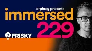 d-phrag - Immersed 229 on friskyradio com