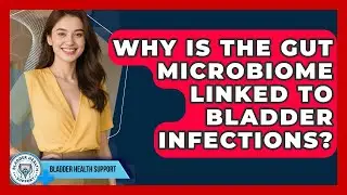 Why Is The Gut Microbiome Linked To Bladder Infections? - Bladder Health Support