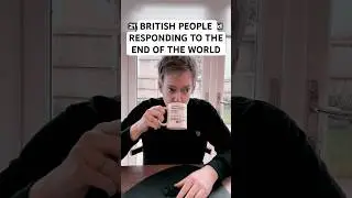 British people responding to the end of the world.