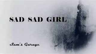 Sam's Garage - Sad Sad Girl (lyric video)