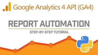 Автоматизируйте отчётность Google Analytics 4 (GA4) с помощью Python | Пошаговое руководство