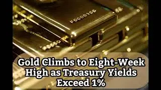 Gold Climbs to Eight-Week High as Treasury Yields Exceed 1%