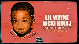 Lil Wayne - Banned From NO (feat. Nicki Minaj) [LoFi Rap Remix]