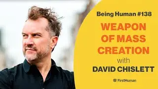 #138 WEAPON OF MASS CREATION - DAVID CHISLETT | Being Human