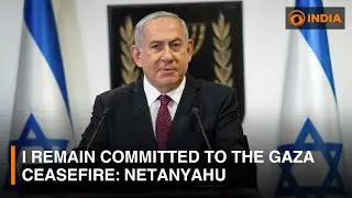 I remain committed to the Gaza ceasefire: Netanyahu | DD India