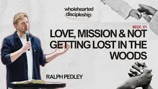 Wholehearted Discipleship: Love, Mission & Not Getting Lost in the Woods | Ralph Pedley