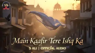 Main Kaafir Tere Ishq Ka | Official Audio | S Ali | Cinematic Hindi Fusion Song