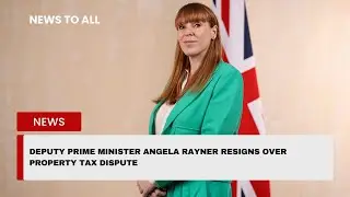 Deputy Prime Minister Angela Rayner Resigns Over Property Tax Dispute