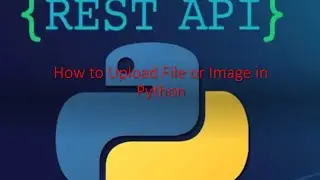 Python & Rest API Part 7: How to  Upload File or image using python