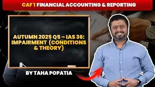 CAF 1 | Autumn 2025 Q5 &ndash; IAS 36: Impairment (Conditions & Theory) | By Sir Taha Popatia