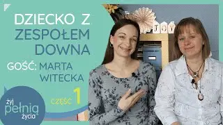 #58 Gość specjalny: Marta Witecka | CZĘŚĆ 1: Dziecko z zespołem Downa | ŻYJ PEŁNIĄ ŻYCIA