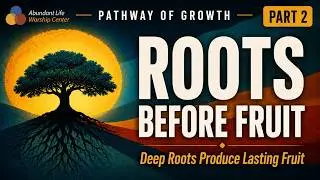 Pathway of Growth part 2 - Roots before Fruit
