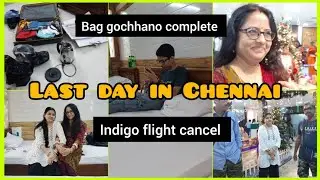 Last day in Chennai Hotel/Indigo flight cancel/Khub tension/Bag gochhano complete