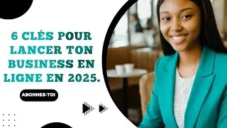 06 cl&eacute;s pour lancer son business en ligne en 2025