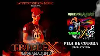 Triple X El Shamaquito   Pila de cotora  Prod  by Cheo
