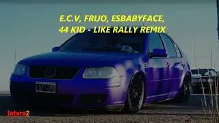 E.C.V, FRIJO, ESBABYFACE, 44 KID - LIKE RALLY REMIX (Saturado)