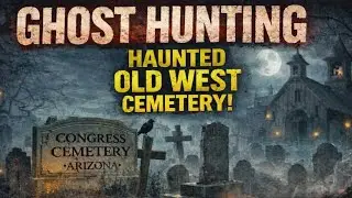 Congress Cemetery, Arizona | Full Paranormal Investigation