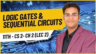 11th CS 2 Ch 2 - Logic Gate & Sequential Circuits (Lecture 2)