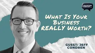 Valuation Decisions that Shape Wealth, Control & Legacy | Jeff Condren