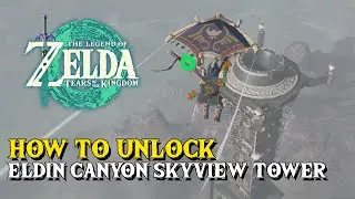 Zelda Tears Of The Kingdom How To Unlock Eldin Canyon Skyview Tower