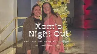 Mom’s Night Out •plus a little birthday and Christmas fun•