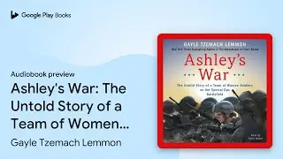 Ashley's War: The Untold Story of a Team of&hellip; by Gayle Tzemach Lemmon &middot; Audiobook preview