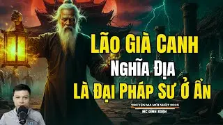 LÃO GIÀ CANH NGHĨA ĐỊA LÀ ĐẠI PHÁP SƯ Ở ẨN | Truyện Ma Đình Soạn - Chuyện Ma kinh dị Mới Nhất