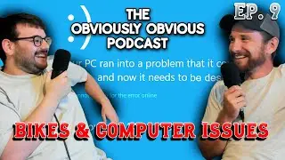 Bikes and Computer Issues - Obviously Obvious Podcast Ep. 9